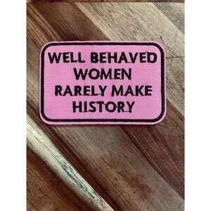 Well Behaved Women Rarely Make History iron on patch